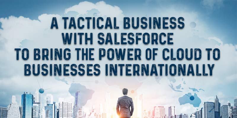 A Tactical Business with Salesforce to bring the power of cloud to businesses internationally