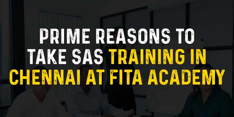 Prime reasons to take SAS Training in Chennai at FITA Academy