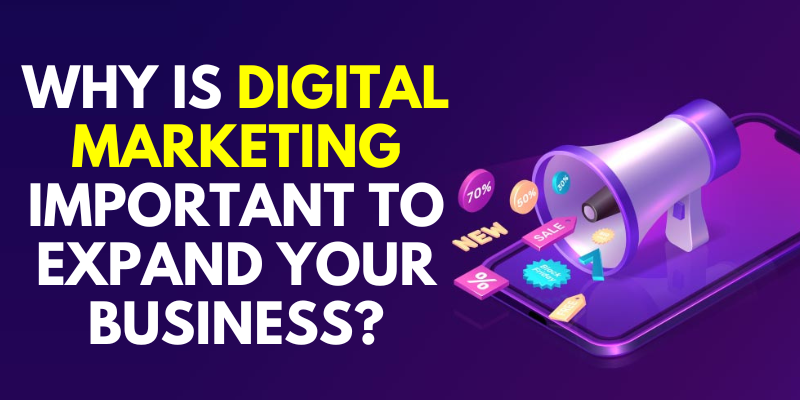 Why Is Digital Marketing Important to Expand Your Business?